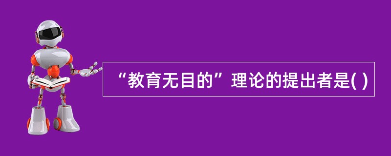 “教育无目的”理论的提出者是( )