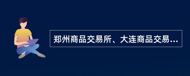 郑州商品交易所、大连商品交易所实行的是会员制,上海期货交易所实行的是公司制。(