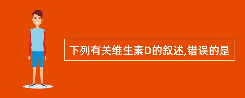 下列有关维生素D的叙述,错误的是