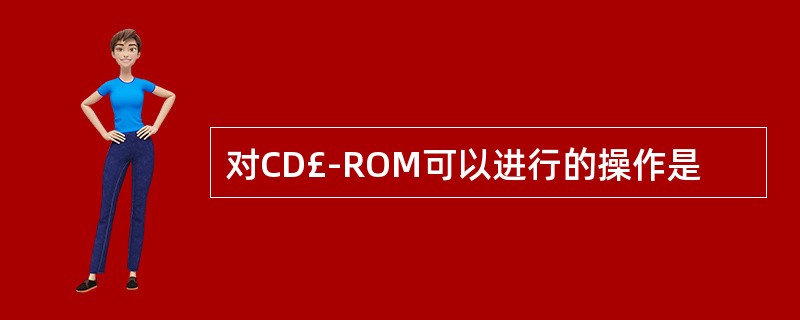 对CD£­ROM可以进行的操作是