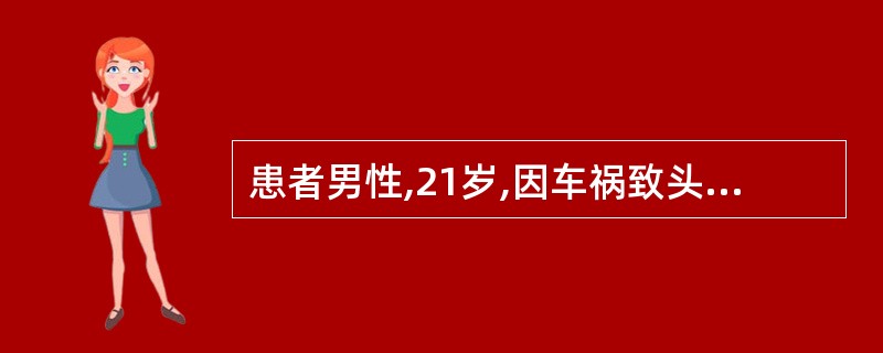 患者男性,21岁,因车祸致头部外伤,当时昏迷10min,清醒后主诉头痛,不能回忆