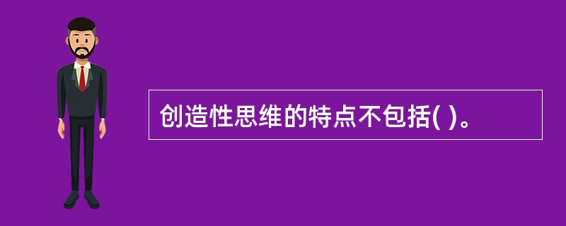 创造性思维的特点不包括( )。