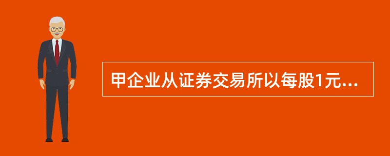 甲企业从证券交易所以每股1元的价格购入某上市公司股票10000股,准备作为短期投