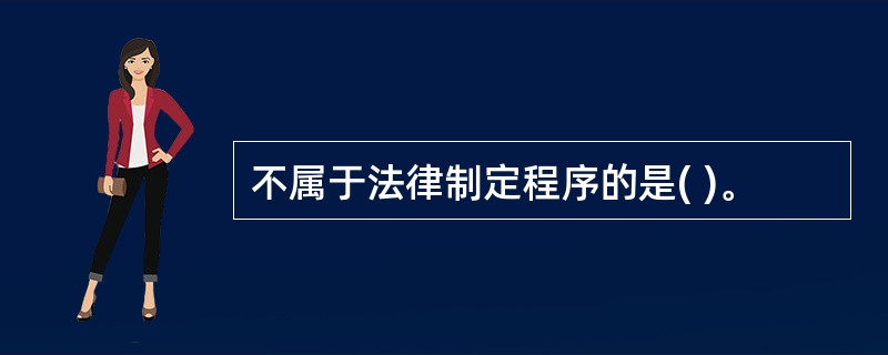 不属于法律制定程序的是( )。