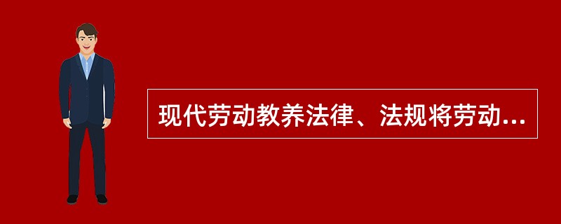 现代劳动教养法律、法规将劳动教养制度的性质界定为( )。