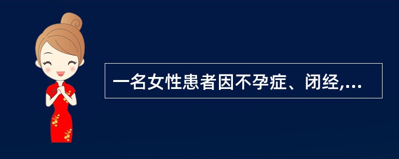 一名女性患者因不孕症、闭经,伴厌食、消瘦到妇科就诊。妇科做了各种常规检查后,决定