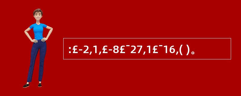 :£­2,1,£­8£¯27,1£¯16,( )。