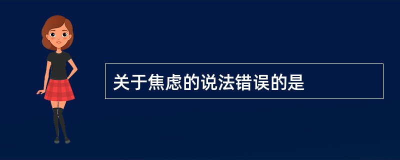 关于焦虑的说法错误的是