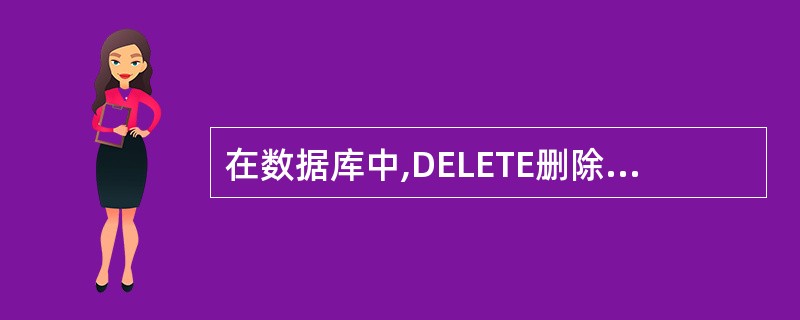 在数据库中,DELETE删除的最小单位是数据库.()