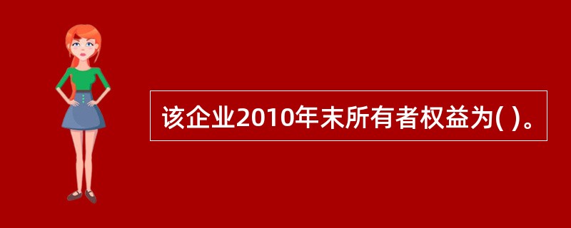 该企业2010年末所有者权益为( )。