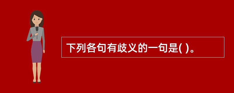 下列各句有歧义的一句是( )。