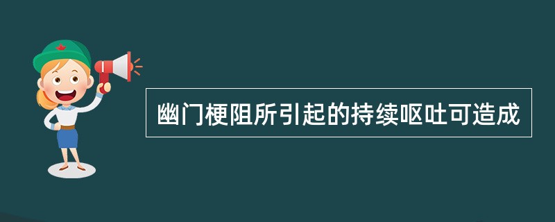 幽门梗阻所引起的持续呕吐可造成