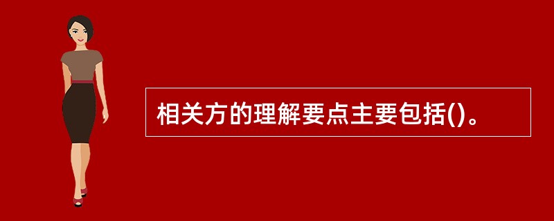 相关方的理解要点主要包括()。