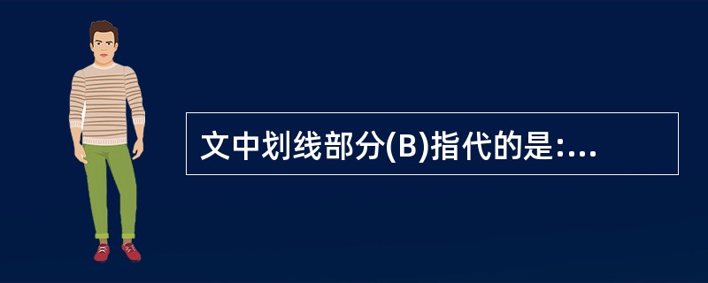 文中划线部分(B)指代的是:________________