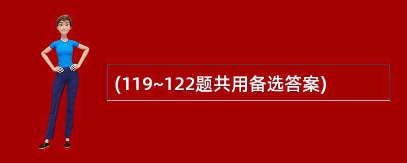 (119~122题共用备选答案)