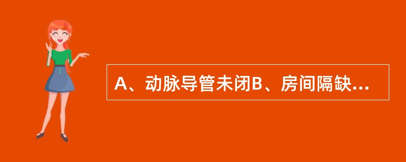 A、动脉导管未闭B、房间隔缺损C、室间隔缺损D、法洛四联症E、右位心 先天性心脏