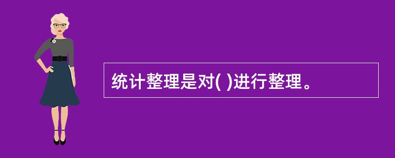 统计整理是对( )进行整理。