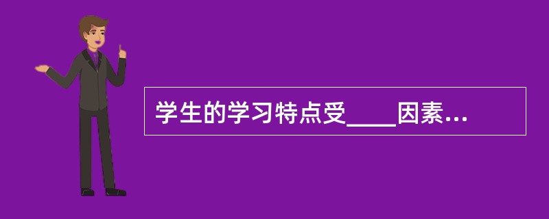 学生的学习特点受____因素和内外部因素的影响。( )