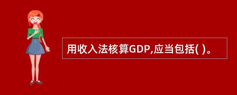 用收入法核算GDP,应当包括( )。