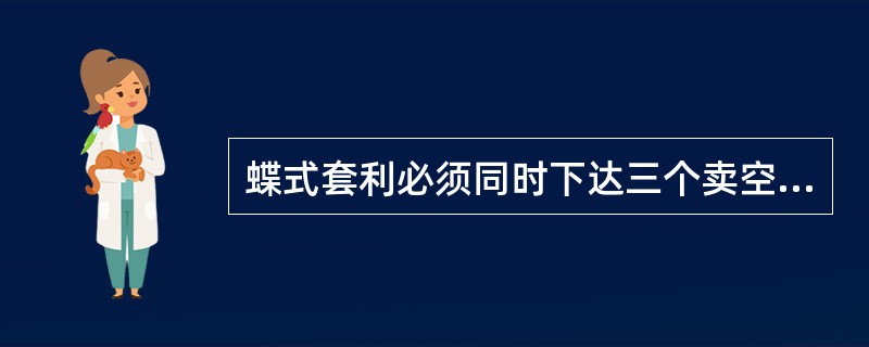 蝶式套利必须同时下达三个卖空£¯买空£¯卖空的指令.并同时对冲。( )