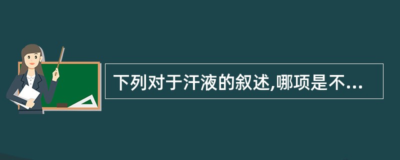 下列对于汗液的叙述,哪项是不恰当的( )