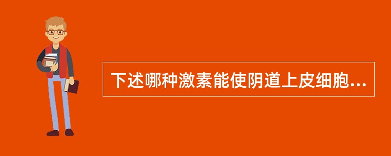 下述哪种激素能使阴道上皮细胞所含糖原在阴道杆菌的作用下形成乳酸,起阴道自净作用