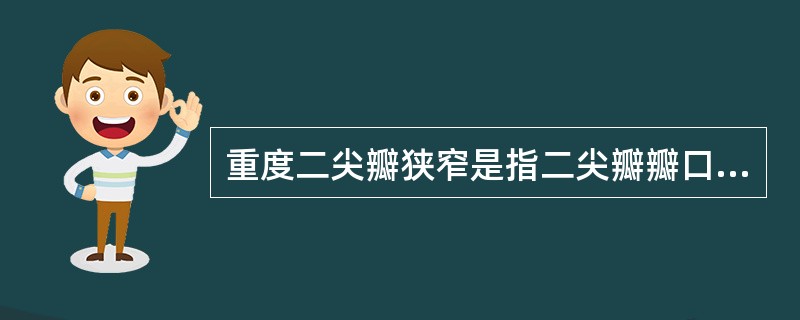 重度二尖瓣狭窄是指二尖瓣瓣口面积 ( )。