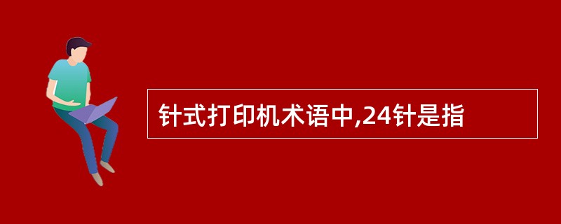针式打印机术语中,24针是指