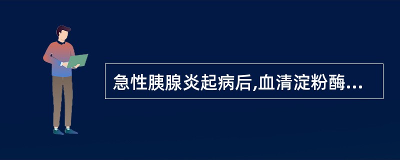 急性胰腺炎起病后,血清淀粉酶开始升高的时间是