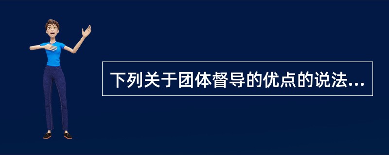 下列关于团体督导的优点的说法中,正确的是()。