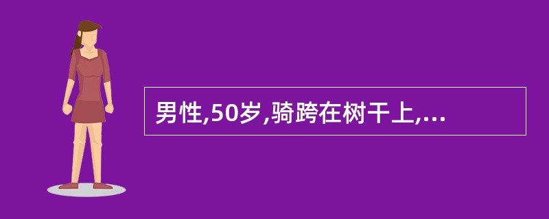 男性,50岁,骑跨在树干上,会阴部受伤。伤后排尿困难及尿潴留,会阴部及阴囊肿胀,