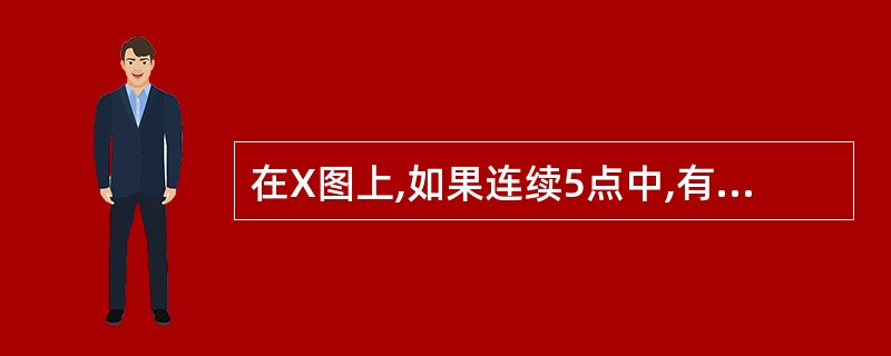 在X图上,如果连续5点中,有4点落在中心线同一侧的C区以外,则可能的原因是()。