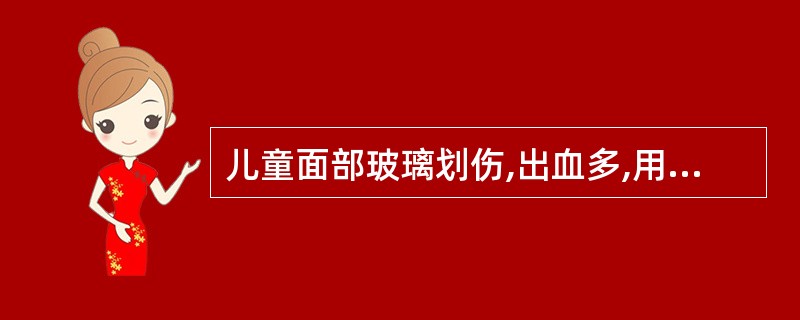 儿童面部玻璃划伤,出血多,用手帕压住止血,24小时后门诊。检查面部有3cm长伤口