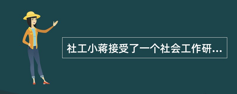 社工小蒋接受了一个社会工作研究课题,经过初步研究,他认为该课题适合运用定性研究的