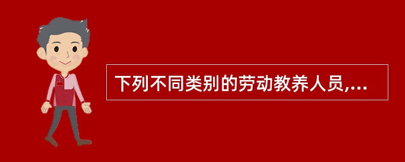 下列不同类别的劳动教养人员,属于应当分类管理的一项是( )。