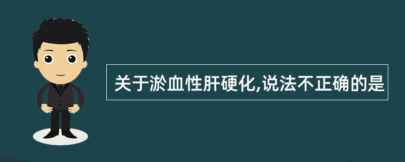 关于淤血性肝硬化,说法不正确的是