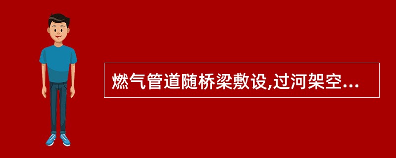 燃气管道随桥梁敷设,过河架空的燃气管道向下弯曲时,弯曲部分与水平夹角宜采用( )