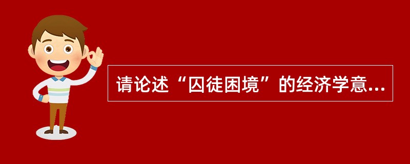 请论述“囚徒困境”的经济学意义。