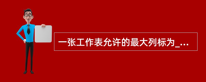 一张工作表允许的最大列标为________.