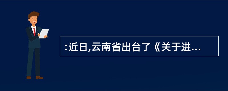 :近日,云南省出台了《关于进一步加大集体林权制度主体改革力度和稳步推进配套改革的