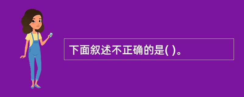 下面叙述不正确的是( )。