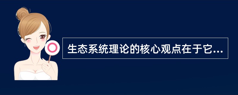 生态系统理论的核心观点在于它以整体的视角来看待个人和( )。