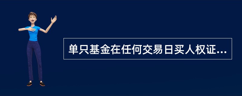 单只基金在任何交易日买人权证的总金额不得超过上一交易日基金资产净值的( )。