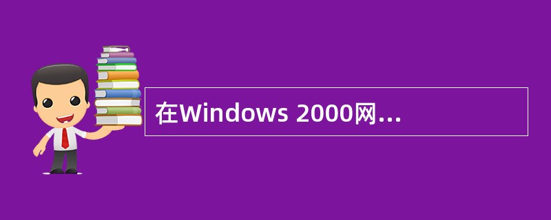 在Windows 2000网络中.所有的域控制器之间都是平等的关系,不再区分主域