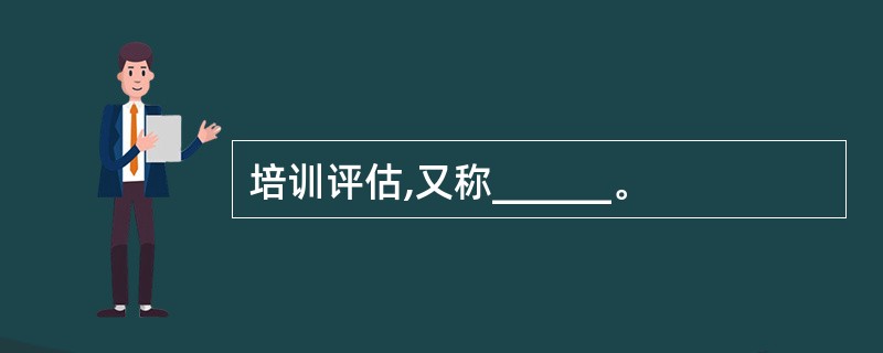 培训评估,又称______。