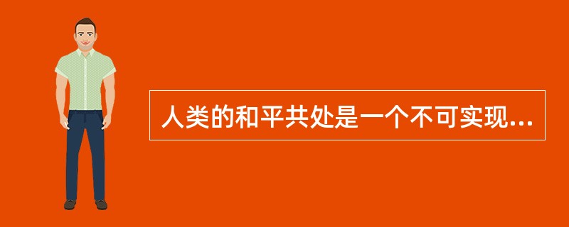 人类的和平共处是一个不可实现的理想。统计数字显示,自1945年以来,每天有12场