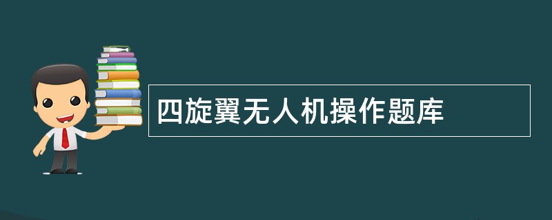 四旋翼无人机操作题库