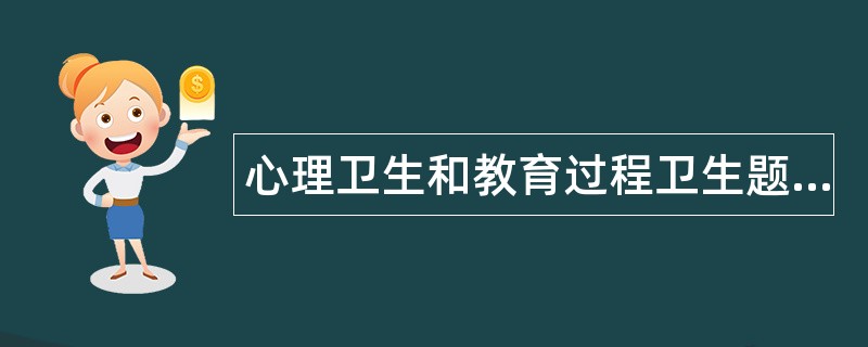 心理卫生和教育过程卫生题库