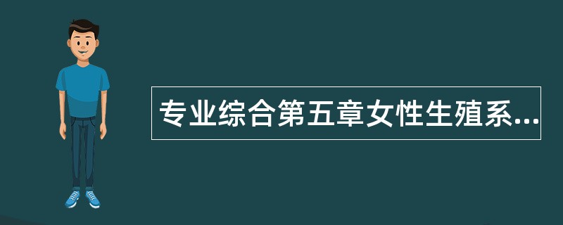 专业综合第五章女性生殖系统题库