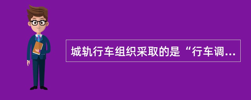 城轨行车组织采取的是“行车调度员—列车驾驶员”的二级管理模式。